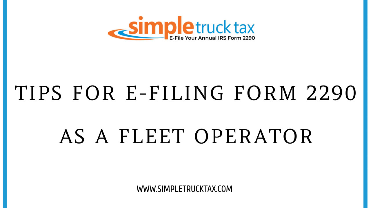 Tips for E-filing Form 2290 as a Fleet Operator