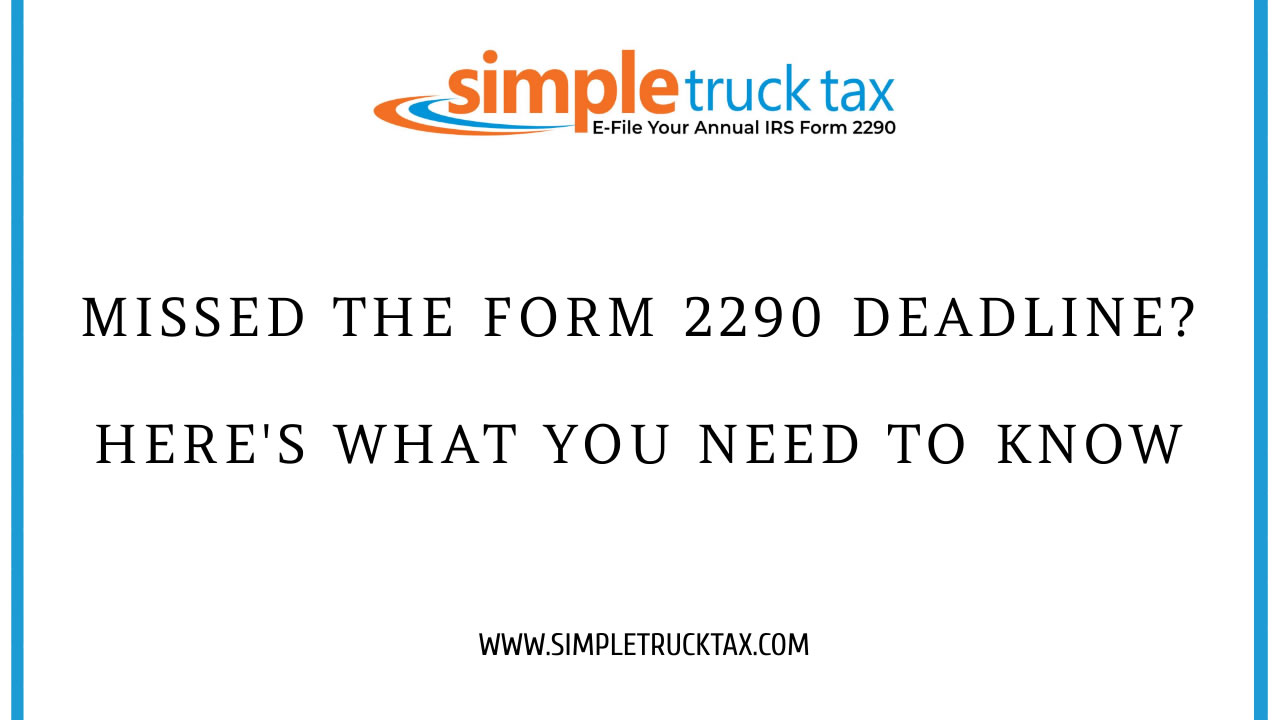 Missed the Form 2290 Deadline? Here's What You Need to Know