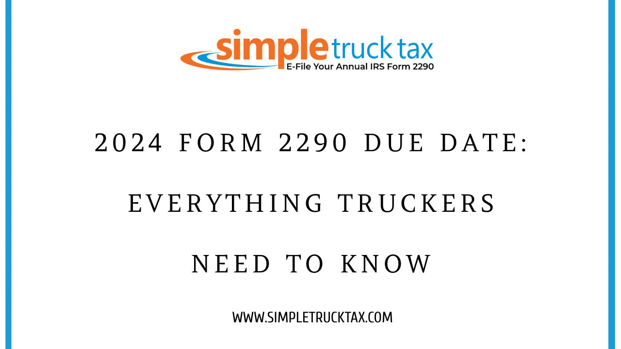 2024 Form 2290 Due Date: Everything Truckers Need to Know