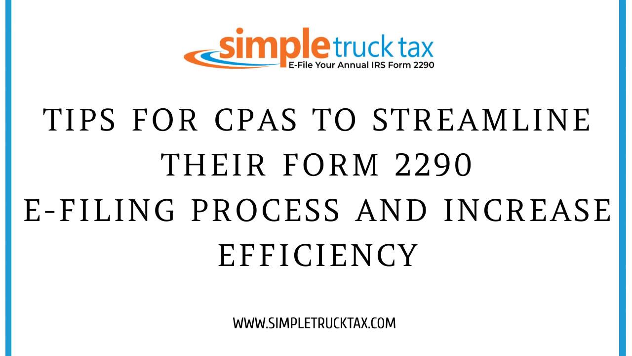 Tips For CPAs To Streamline Their Form 2290  E-Filing Process And Increase Efficiency