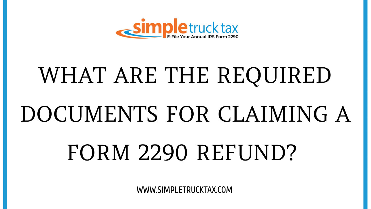 What are the required documents for claiming a Form 2290 refund?