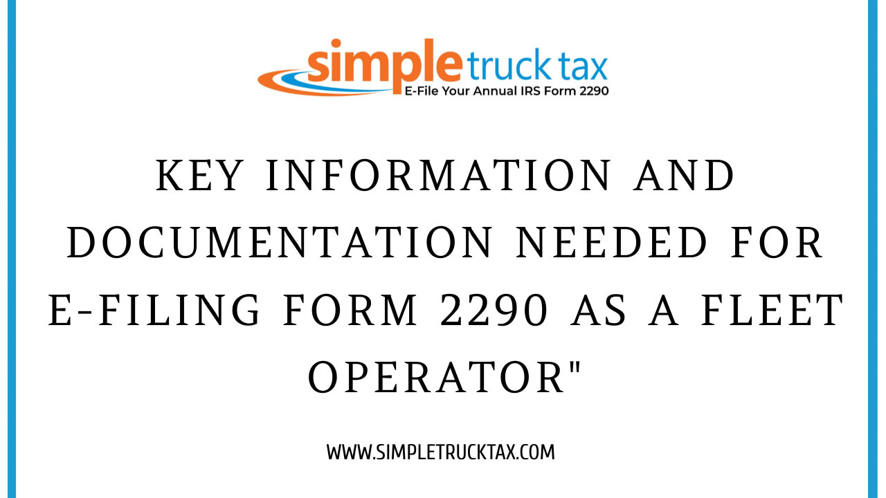 Key Information and Documentation Needed for  E-Filing Form 2290 as a Fleet Operator