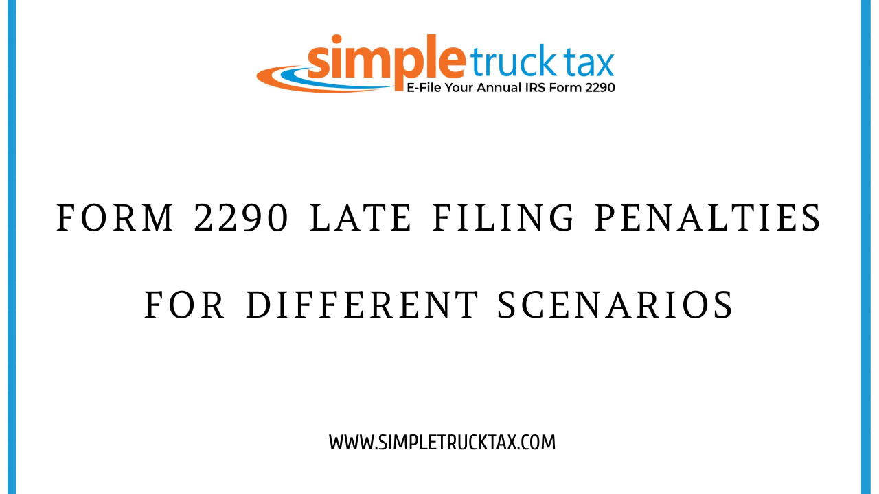 Form 2290 Late Filing Penalties for Different Scenarios 