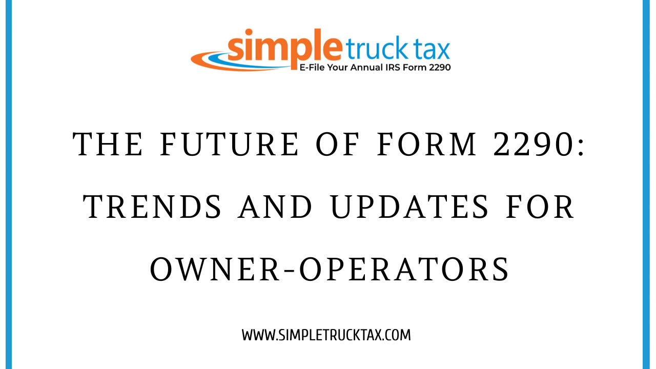The Future of Form 2290: Trends and Updates for Owner-Operators