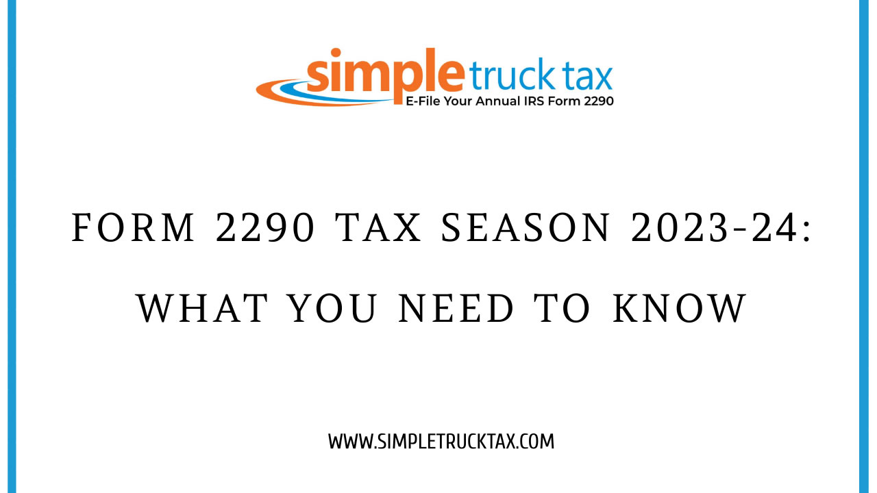 Form 2290 Tax Season 2023-24: What You Need to Know