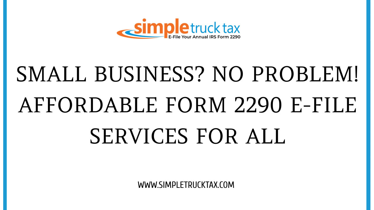 Small Business? No Problem! Affordable Form 2290 E-File Services for All