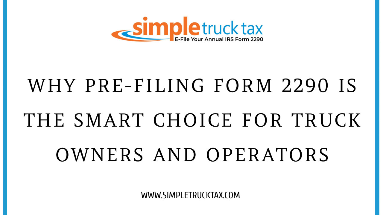 Why Pre-Filing Form 2290 is the Smart Choice for Truck Owners and Operators