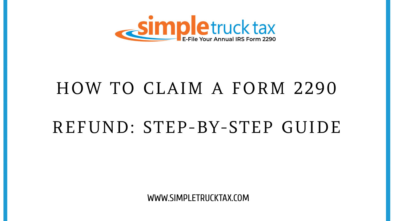 How to Claim a Form 2290 Refund: Step-by-Step Guide