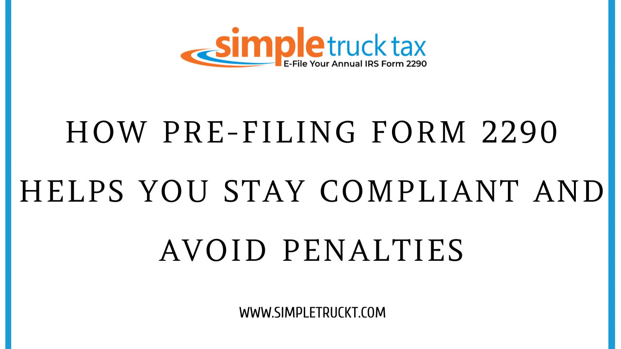 How Pre-Filing Form 2290 Helps You Stay Compliant and Avoid Penalties