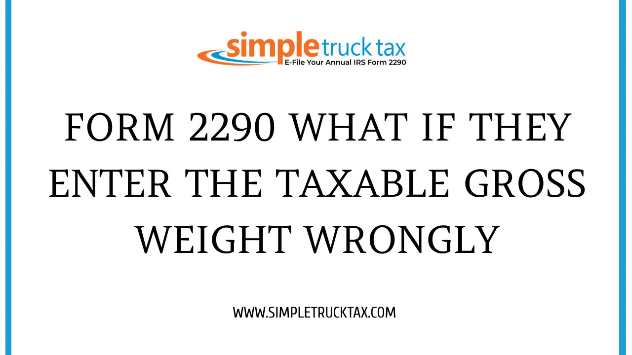 Form 2290: What If They Enter The Taxable Gross Weight Wrongly