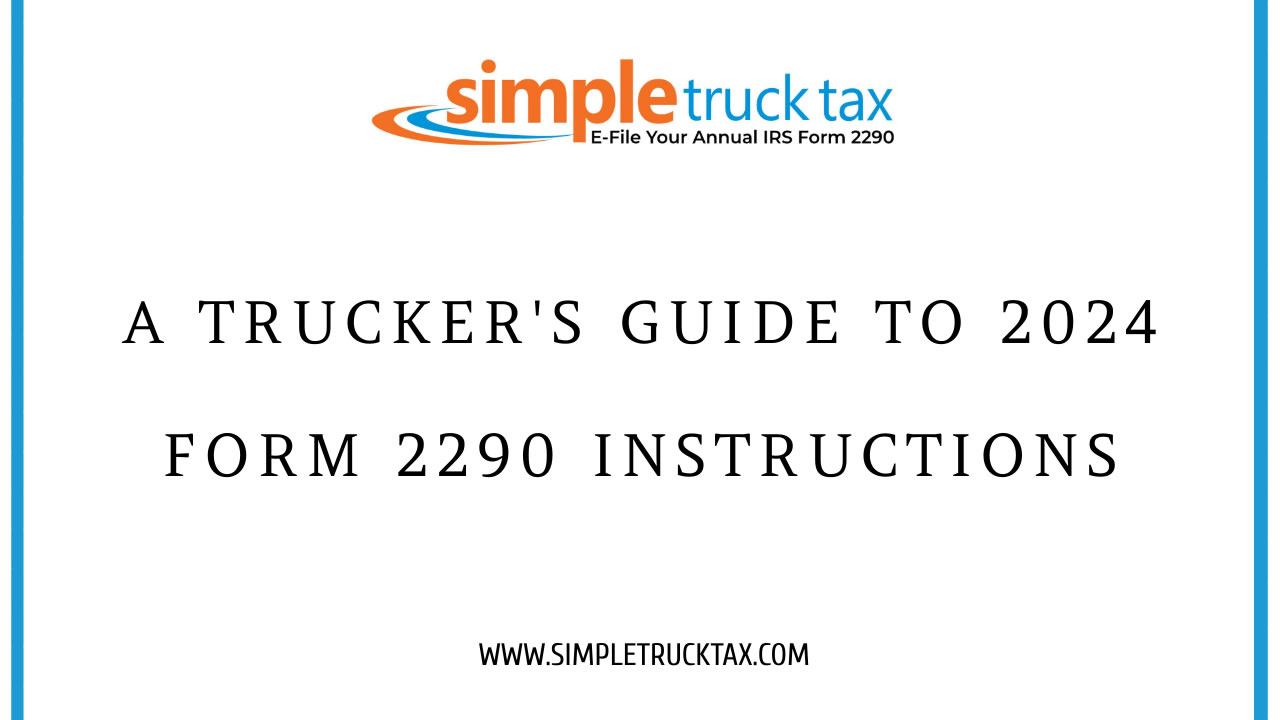 A Trucker's Guide to 2024 Form 2290 Instructions