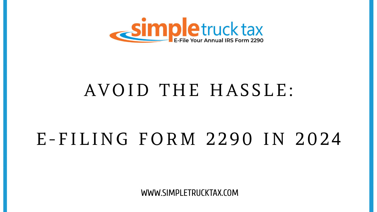 Avoid the Hassle: E-Filing Form 2290 in 2024