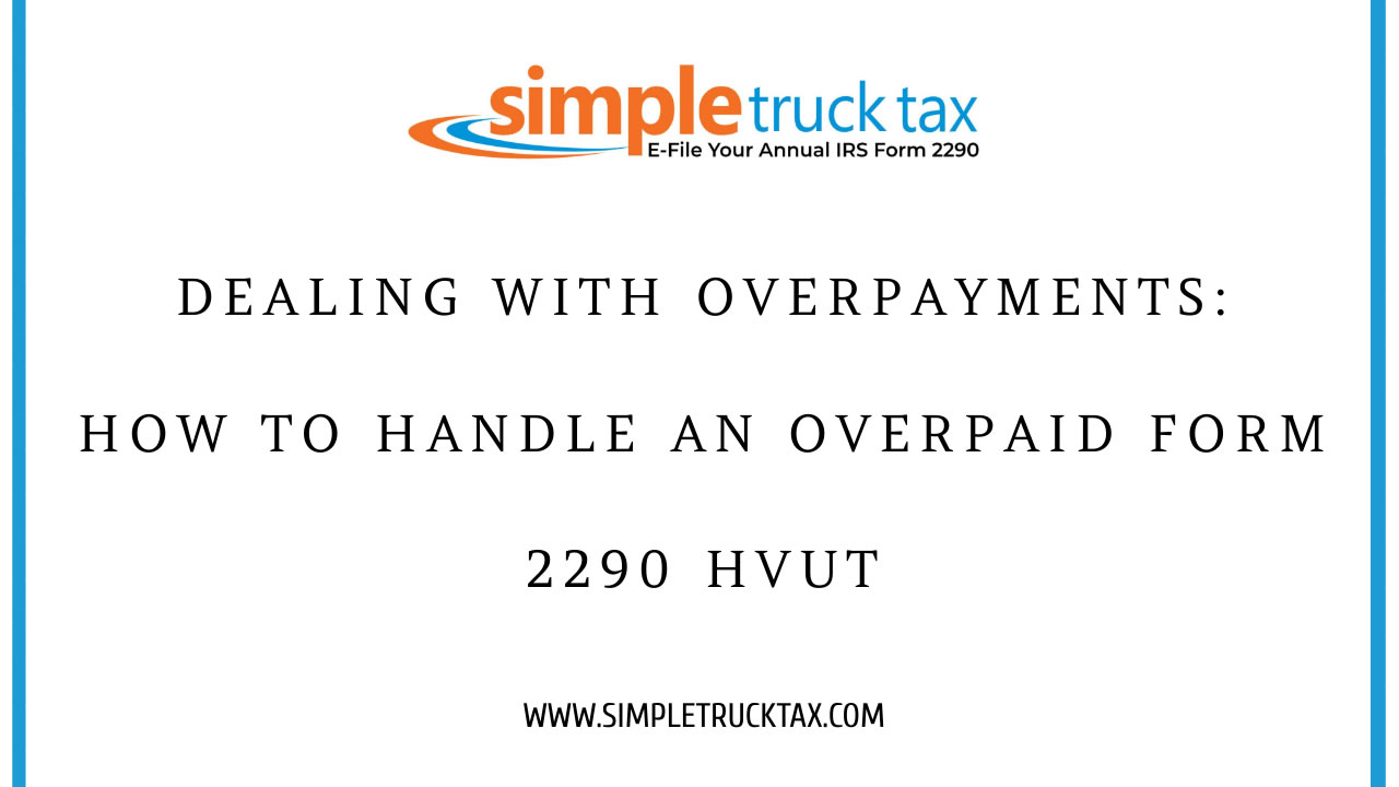 Dealing With Overpayments: How to Handle an Overpaid Form 2290 HVUT