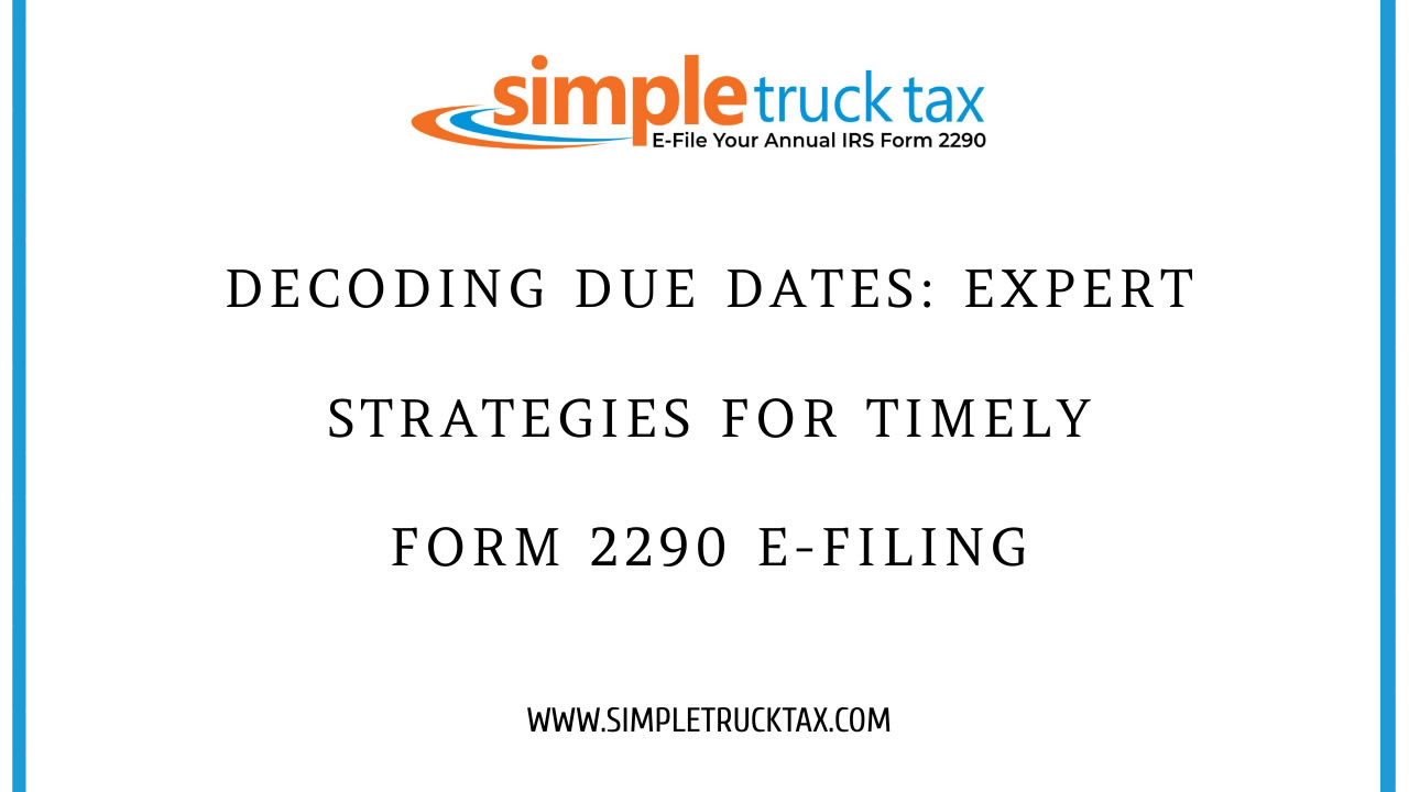 Decoding Form Decoding Due Dates: Expert Strategies for Timely Form 2290 E-Filing