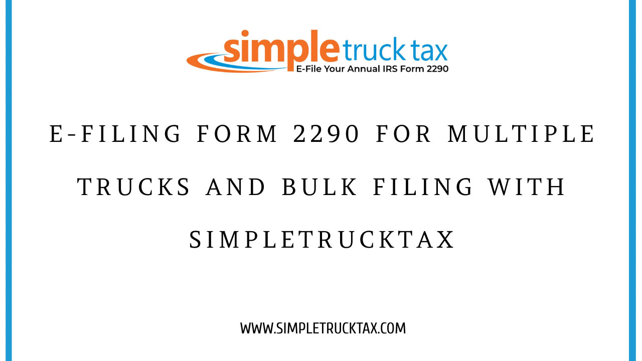 E-Filing Form 2290 for Multiple Trucks and Bulk Filing with SimpleTruckTax