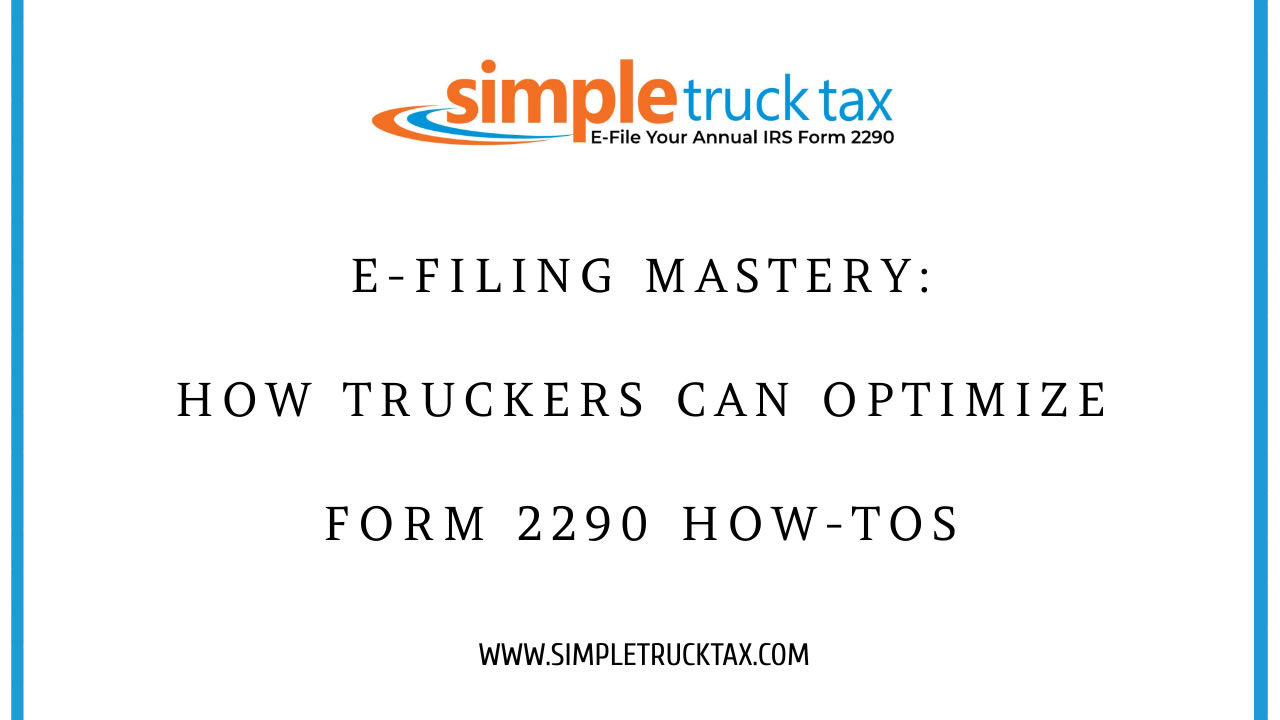 E-Filing Mastery: How Truckers Can Optimize Form 2290 How-Tos
