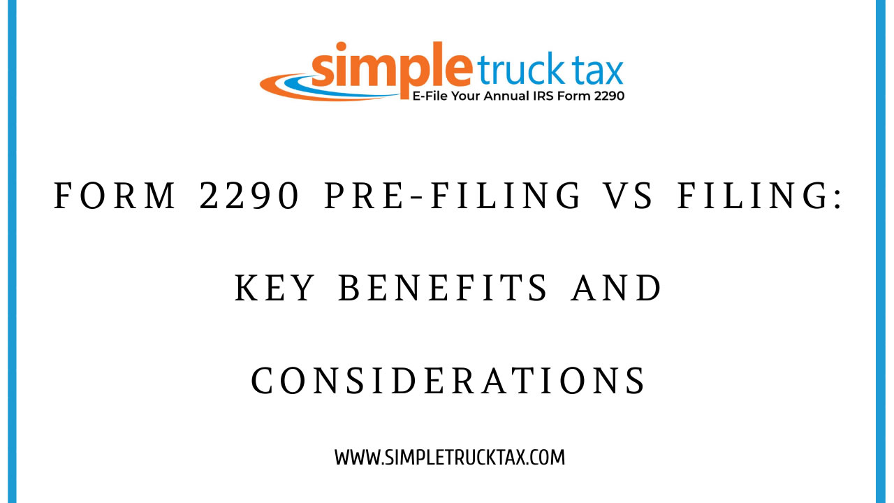 Form 2290 Pre-Filing vs. Filing: Key Benefits and Considerations