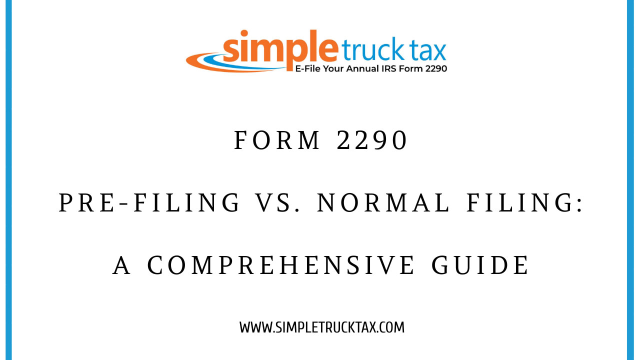 Form 2290 Pre-Filing vs. Normal Filing: A Comprehensive Guide Form 2290 Pre-Filing vs. Normal Filing: A Comprehensive Guide