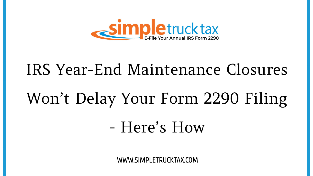 IRS Year-End Maintenance Closures Won’t Delay Your Form 2290 Filing—Here’s How