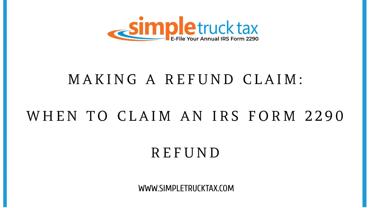 Making a Refund Claim: When to Claim an IRS Form 2290 Refund