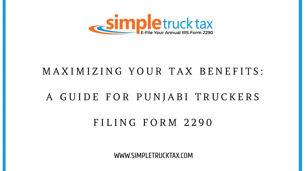Maximizing Your Tax Benefits: A Guide for Punjabi Truckers Filing Form 2290