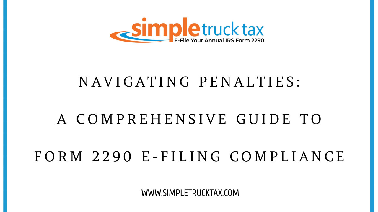 Navigating Penalties: A Comprehensive Guide to Form 2290 E-Filing Compliance