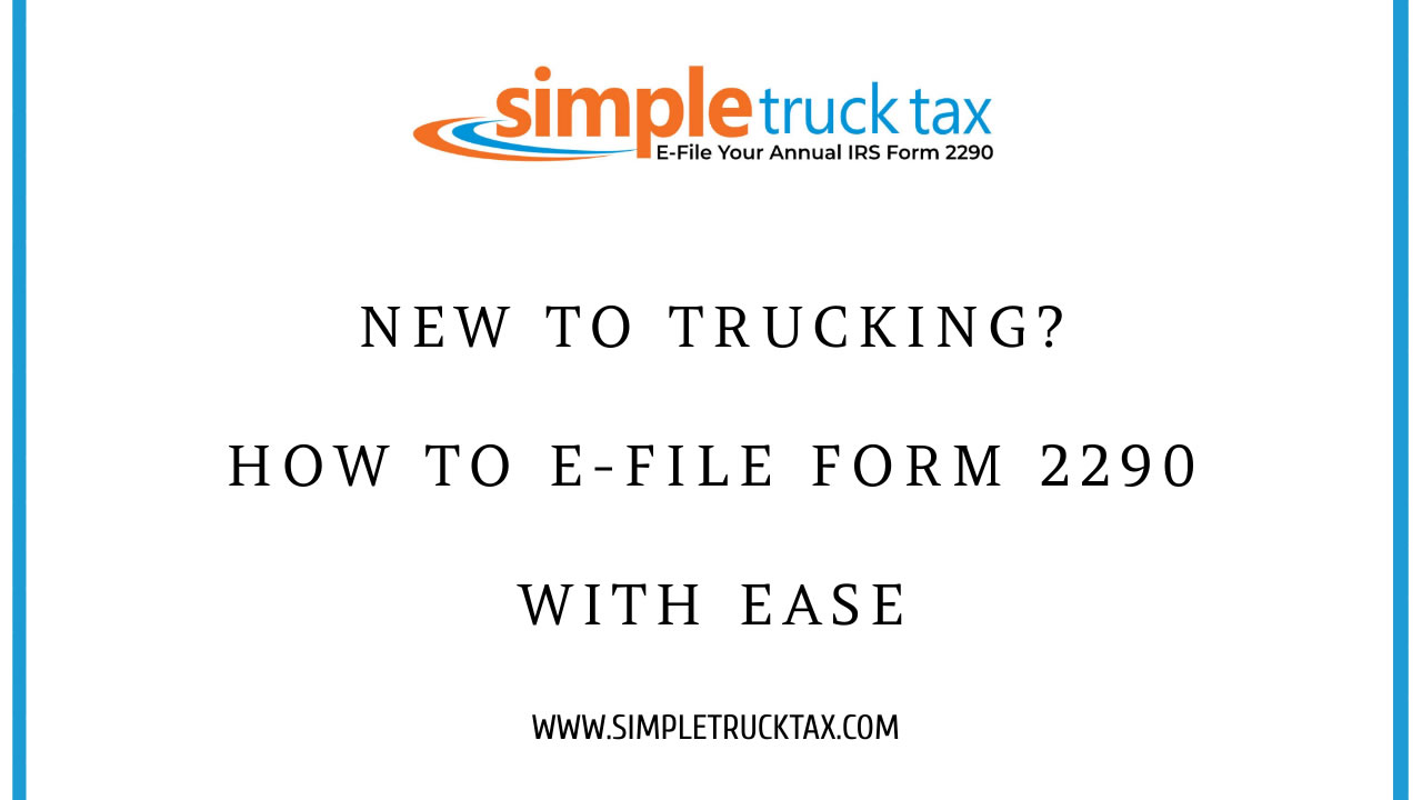 New to Trucking? How to E-File Form 2290 with Ease