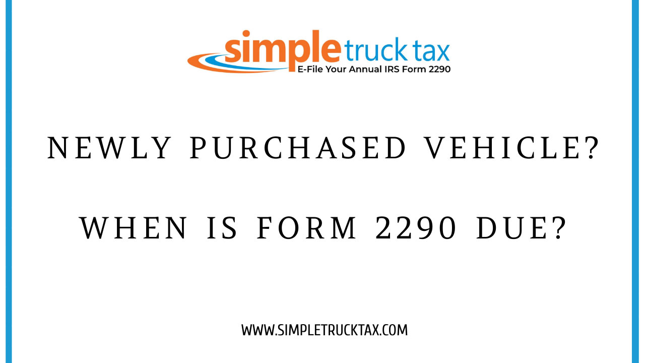 Newly Purchased Vehicle? When Is Form 2290 Due?