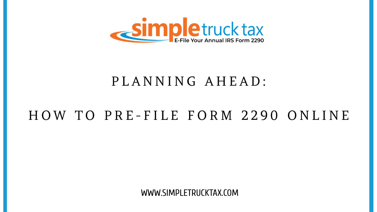 Planning Ahead: How to Pre-File Form 2290 Online