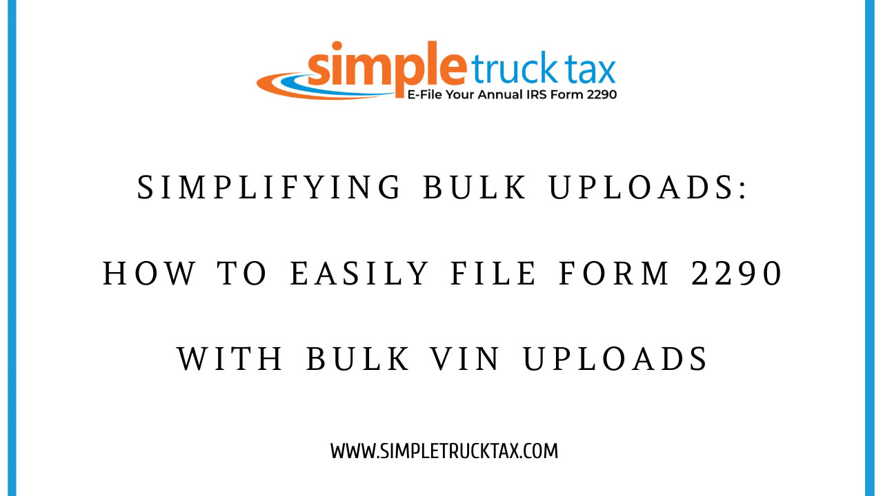Simplifying Bulk Uploads: How to Easily File Form 2290 with Bulk VIN Uploads