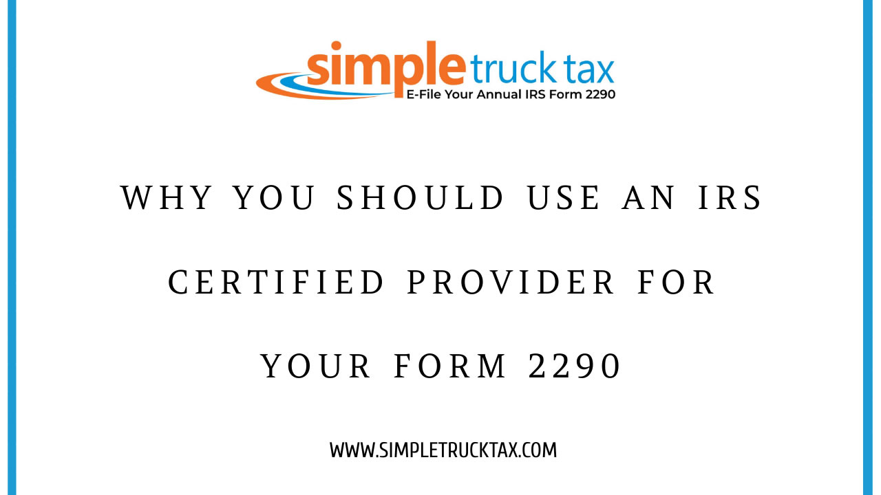 Why You Should Use an IRS Certified Provider for Your Form 2290