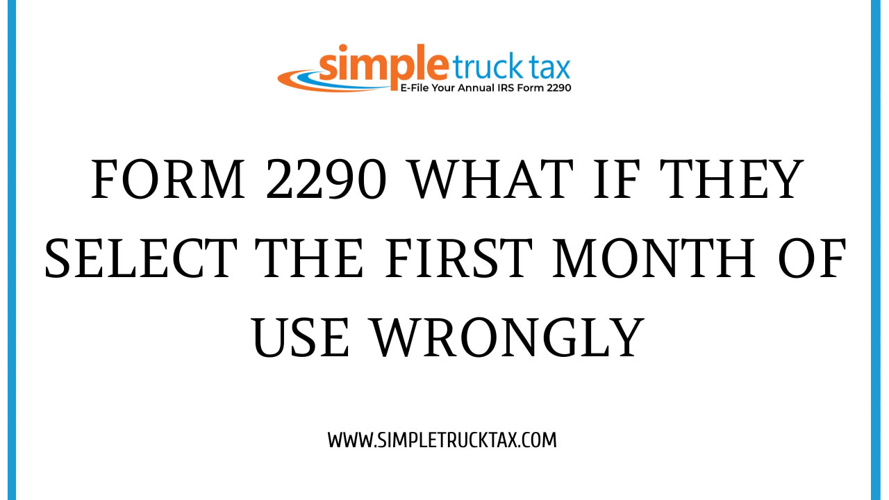 Form 2290: What If They Select the First Month of Use Wrongly?