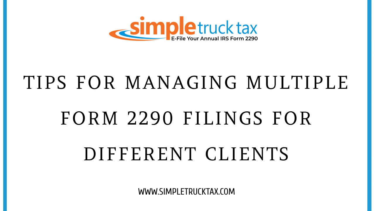 Tips for Managing Multiple Form 2290 Filings for Different Clients