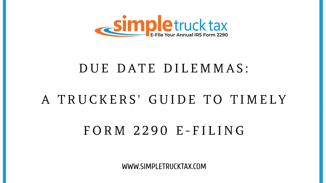 Due Date Dilemmas: A Truckers' Guide to Timely Form 2290 E-Filing