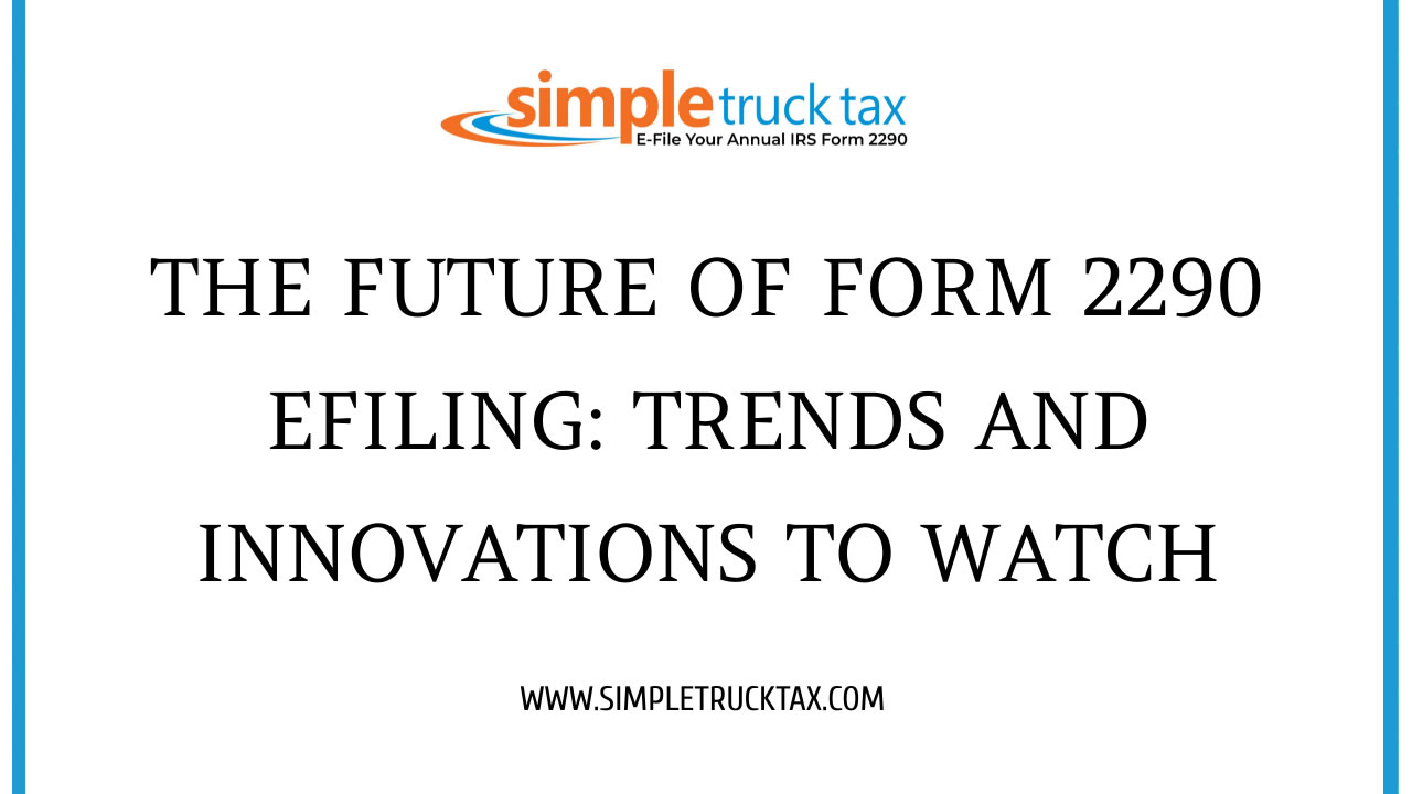 The Future of Form 2290 E-Filing: Trends and Innovations to Watch